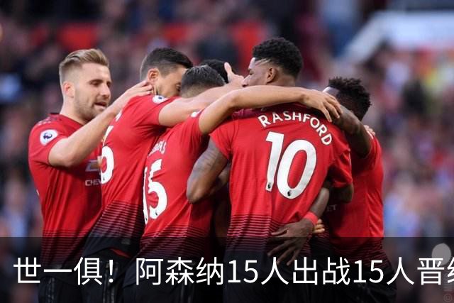 世一俱！阿森纳15人出战15人晋级 皇萨魔城军各有拖累
