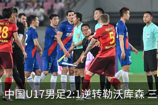 中国U17男足2:1逆转勒沃库森 三战全胜锁定小组头名