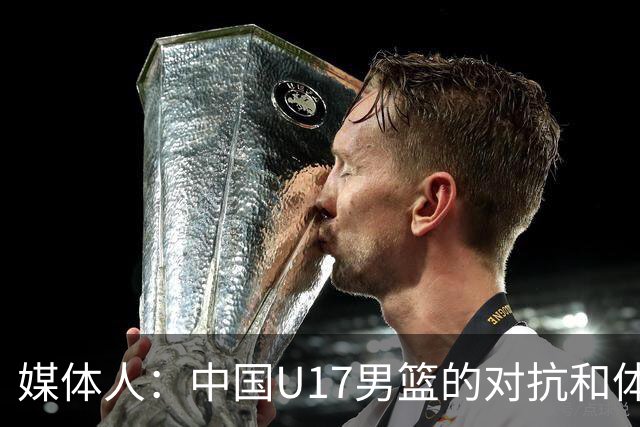 媒体人：中国U17男篮的对抗和体能劣势被无限放大 篮板就是抢不到