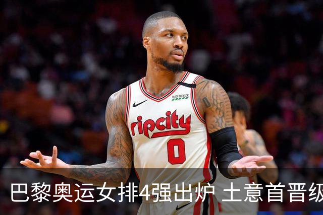 巴黎奥运女排4强出炉 土意首晋级巴美会师半决赛