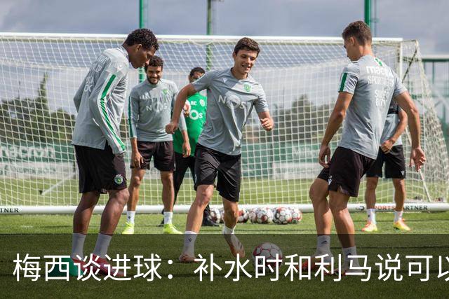 梅西谈进球：补水时和利马说可以试着那么传，他传了个绝妙的球