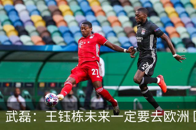 武磊：王钰栋未来一定要去欧洲 国外比赛后节奏和自信心完全不同