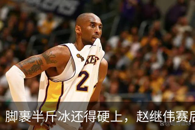 脚裹半斤冰还得硬上，赵继伟赛后甩锅年轻人，郭士强帅位只剩48小时