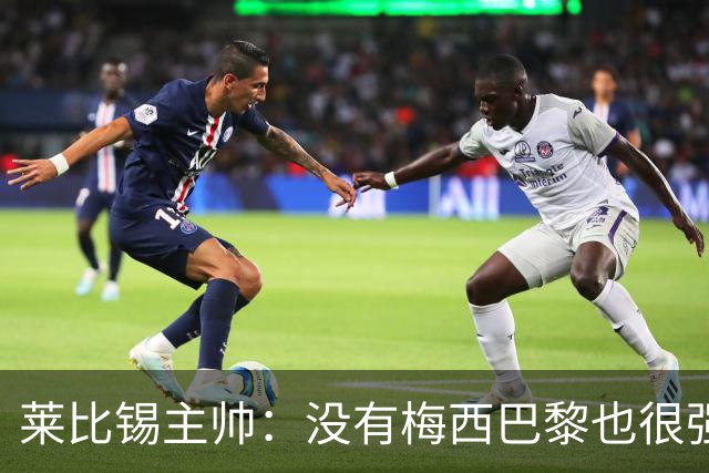 莱比锡主帅：没有梅西巴黎也很强 我们能击败他们