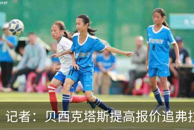 记者：贝西克塔斯提高报价追弗拉霍维奇