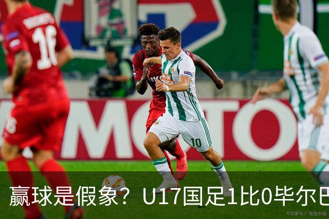 赢球是假象？U17国足1比0毕尔巴鄂，真正问题不是赵松源！两连胜背后藏大问题！