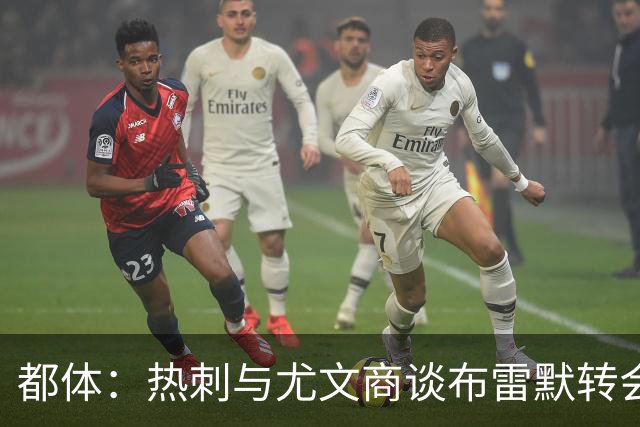 都体：热刺与尤文商谈布雷默转会，可能将维卡里奥纳入交易