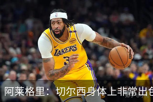 阿莱格里：切尔西身体上非常出色 连续失误伤信心