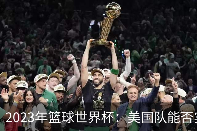 2023年篮球世界杯：美国队能否实现历史逆袭？