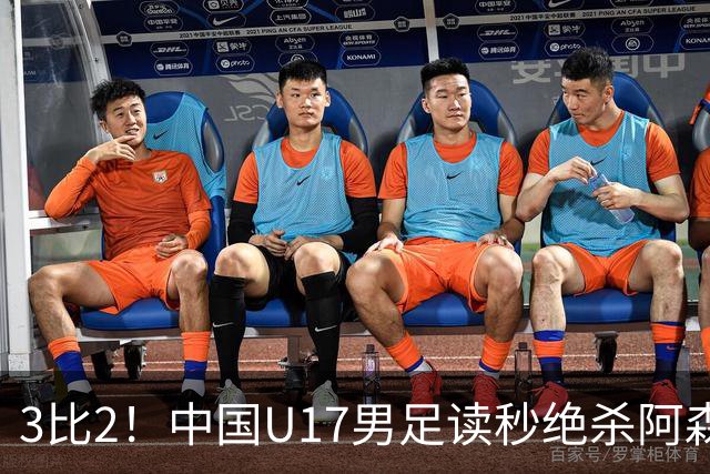 3比2！中国U17男足读秒绝杀阿森纳U17开门红