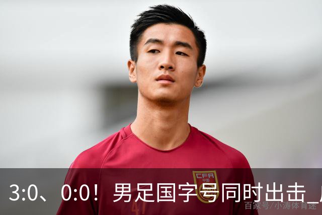 3:0、0:0！男足国字号同时出击 成年男足战平泰国 U23大胜塔吉克！